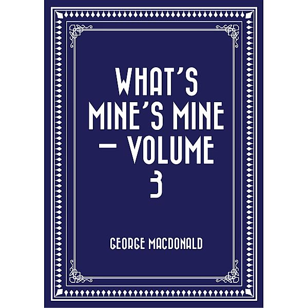 What's Mine's Mine - Volume 3, George Macdonald