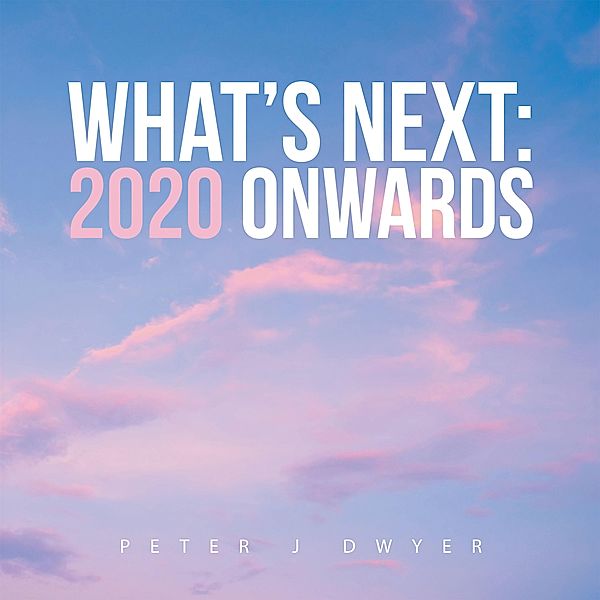 What's Next: 2020 Onwards, Peter J Dwyer