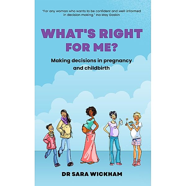 What's Right For Me? Making decisions in pregnancy and childbirth, Sara Wickham