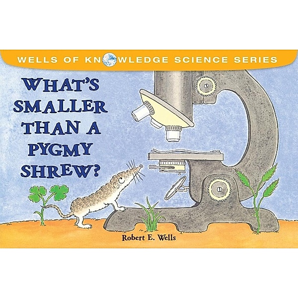 What's Smaller Than a Pygmy Shrew?, Robert E. Wells