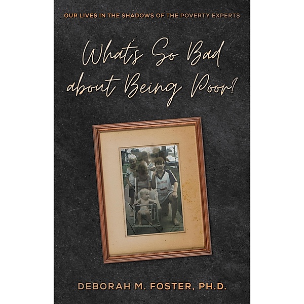 What's So Bad About Being Poor? Our Lives in the Shadow of the Poverty Experts, Deborah Foster
