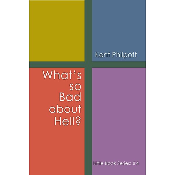 What's So Bad about Hell?: Little Book Series / Little Book Series Bd.4, Kent A Philpott