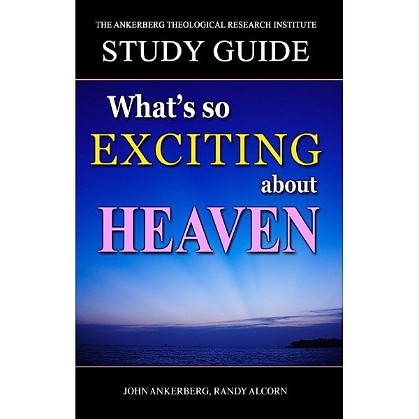 What's So Exciting About Heaven?, Randy Alcorn, John Ankerberg