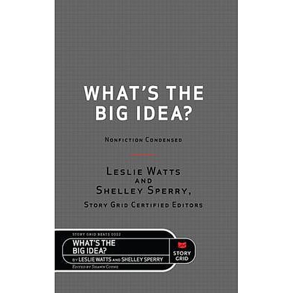 What's the Big Idea? / Story Grid Beats Bd.0002, Leslie Watts, Shelley Sperry