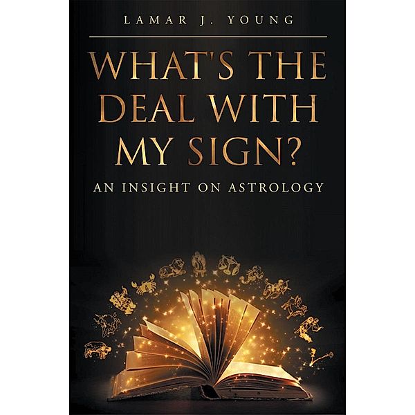 What's the Deal with My Sign? An Insight on Astrology, Lamar J J Young