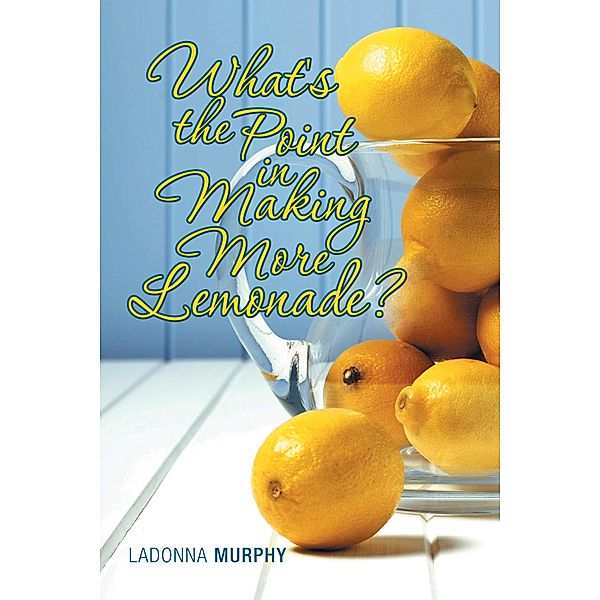 What's the Point in Making More Lemonade?, Ladonna Murphy