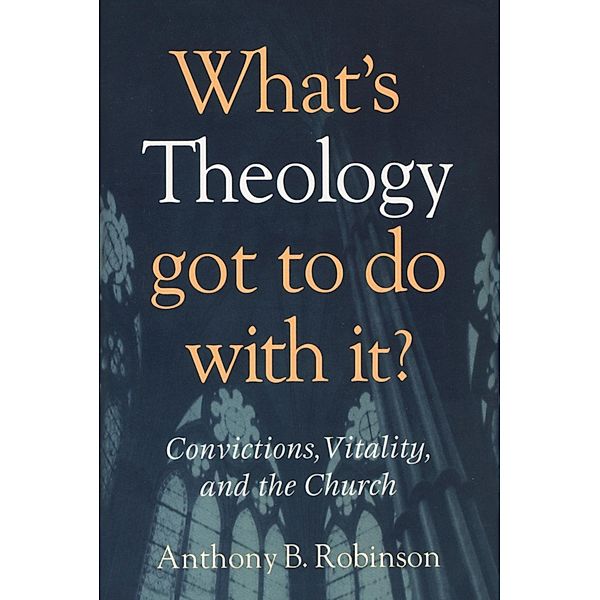 What's Theology Got to Do With It?, Anthony B. Robinson