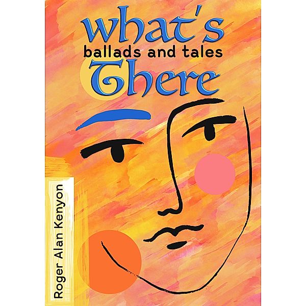 What's There: Ballads and Tales, Roger Alan Kenyon