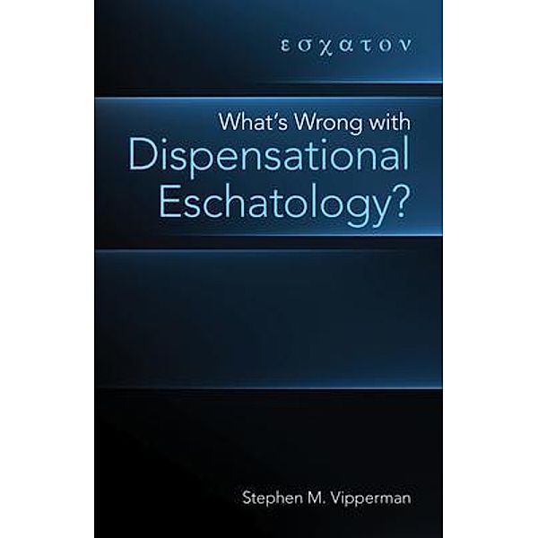 What's Wrong with Dispensational Eschatology?, Stephen M. Vipperman