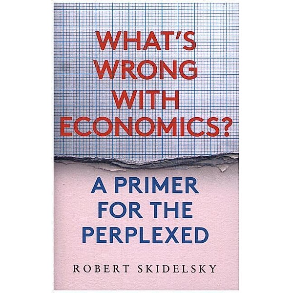 What's Wrong with Economics? - A Primer for the Perplexed, Robert Skidelsky