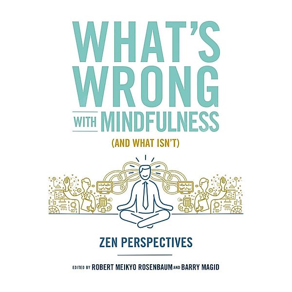 What's Wrong with Mindfulness (And What Isn't)