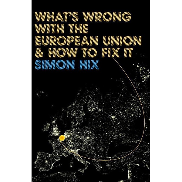 What's Wrong with the Europe Union and How to Fix It / PWWS - Polity Whats Wrong series, Simon Hix