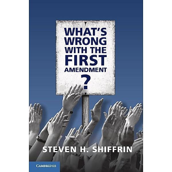 What's Wrong with the First Amendment, Steven H. Shiffrin