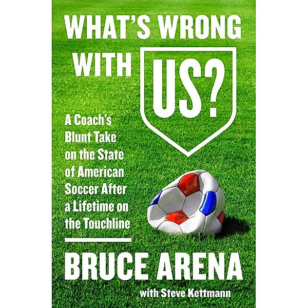 What's Wrong with US?, Bruce Arena, Steve Kettmann