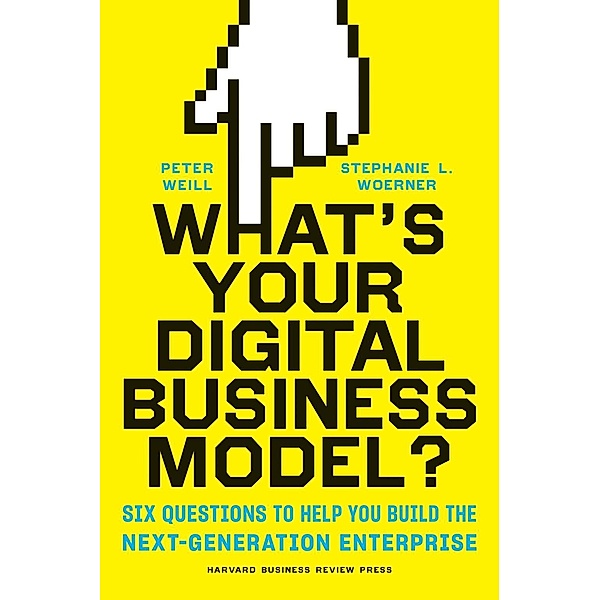 What's Your Digital Business Model?, Peter Weill, Stephanie Woerner