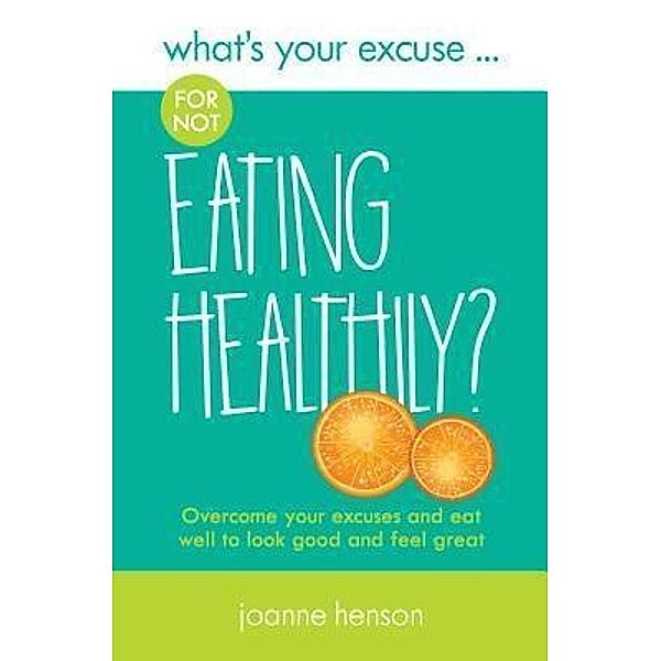 What's Your Excuse for not Eating Healthily?, Joanne Henson