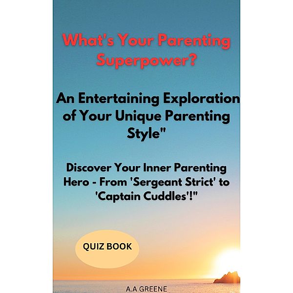 What's Your Parenting Superpower? An Entertaining Exploration of Your Unique Parenting Style Discover Your Inner Parenting Hero - From 'Sergeant Strict' to 'Captain Cuddles'!, Akilah Greene