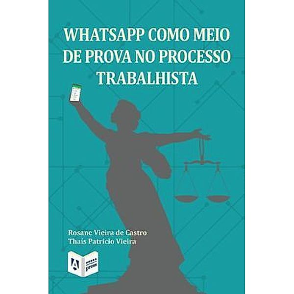 WhatsApp como meio de prova no processo trabalhista / Ambra University Press, Rosane Vieira de Castro, Thaís Patricio Vieira