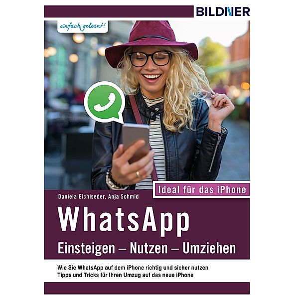 WhatsApp - Einsteigen, Nutzen, Umziehen - leicht gemacht!: Ideal für das iPhone, Anja Schmid, Daniela Eichlseder