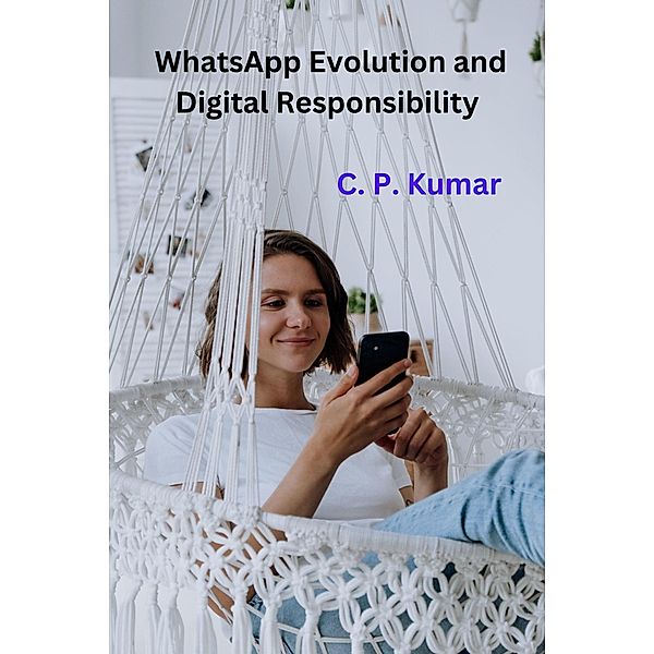 WhatsApp Evolution and Digital Responsibility, C. P. Kumar