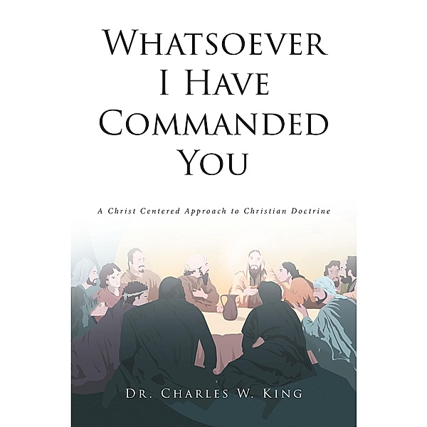Whatsoever I Have Commanded You, Charles W. King