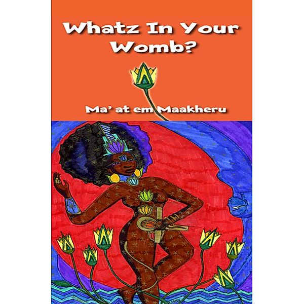 Whatz In Your Womb?, Maat em Maakheru Amen