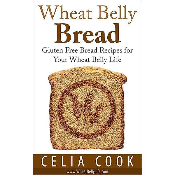 Wheat Belly Bread: Gluten Free Bread Recipes for Your Wheat Belly Life (Wheat Belly Diet Series), Celia Cook