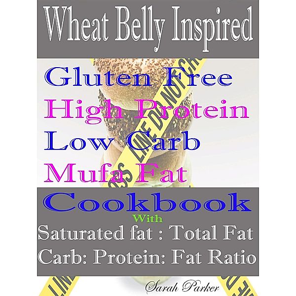 Wheat Belly Inspired Gluten Free High Protein Low Carb Mufa Fat Cookbook With Saturated Fat: Total Fat Carb: Protein: Fat Ratio, Sarah Parker
