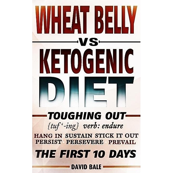 Wheat Belly vs Ketogenic Diet (Toughing Out The First 10 Days), David Bale