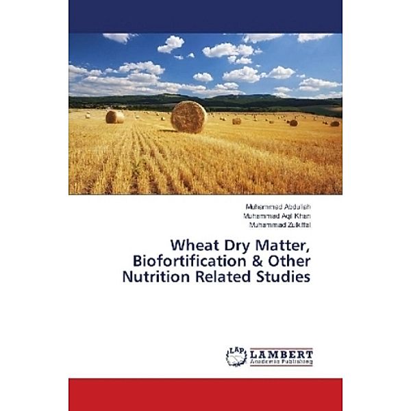 Wheat Dry Matter, Biofortification & Other Nutrition Related Studies, Muhammad Abdullah, Muhammad Aqil Khan, Muhammad Zulkiffal