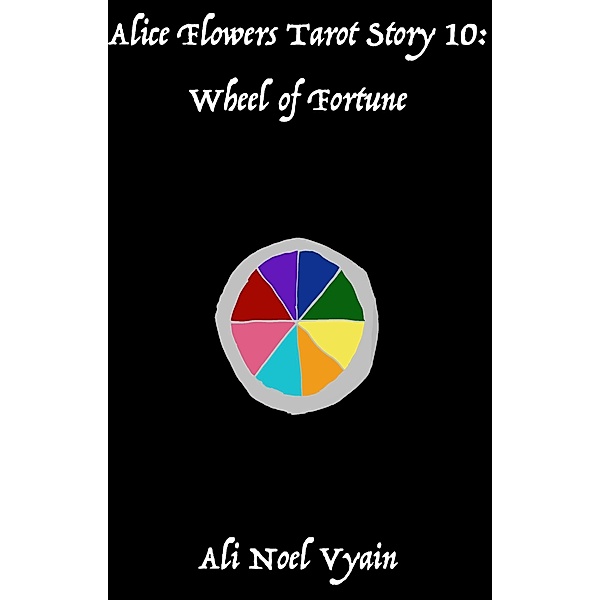 Wheel of Fortune (Alice Flowers Tarot, #10) / Alice Flowers Tarot, Ali Noel Vyain
