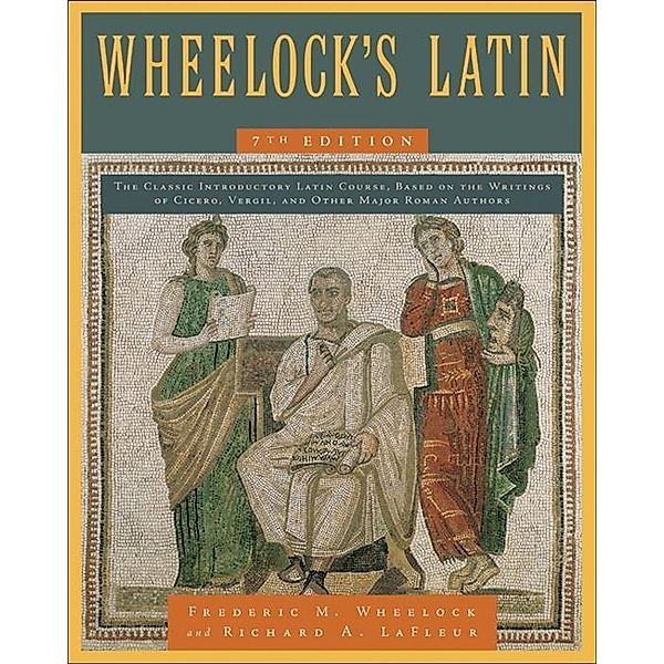Wheelock's Latin, 7th Edition, Frederic M. Wheelock, Richard A. LaFleur