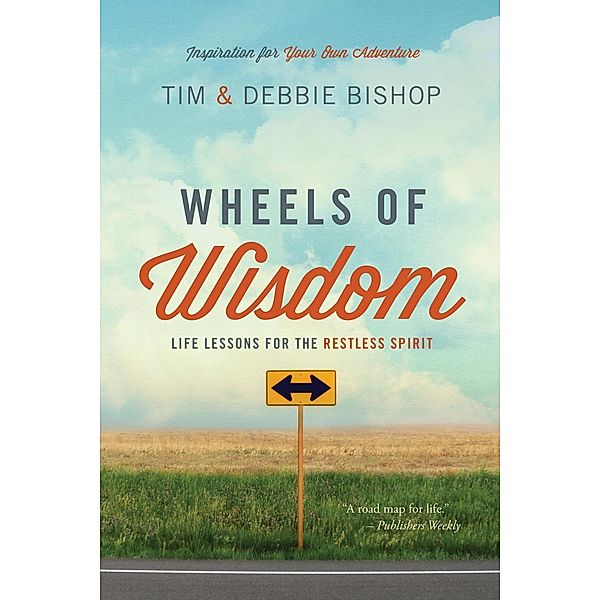 Wheels of Wisdom: Life Lessons for the Restless Spirit, Tim Bishop, Debbie Bishop