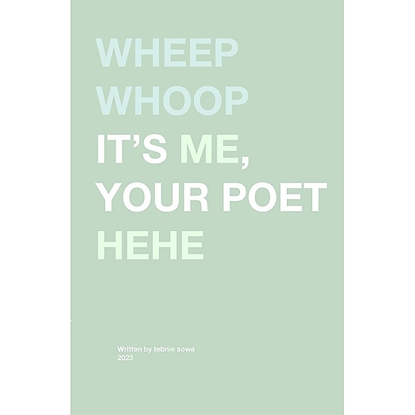 Wheep whoop it's me, your poet hehe, Tebnie Sowa