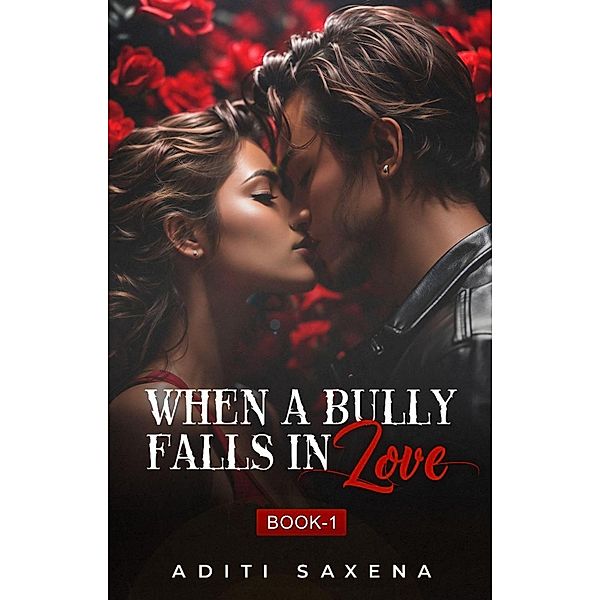 When A Bully Falls In Love (Bully Series, #1) / Bully Series, Aditi Saxena