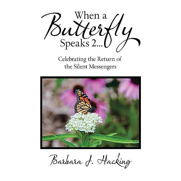 When a Butterfly Speaks 2 Celebrating the Return of the Silent Messengers, Barbara J. Hacking