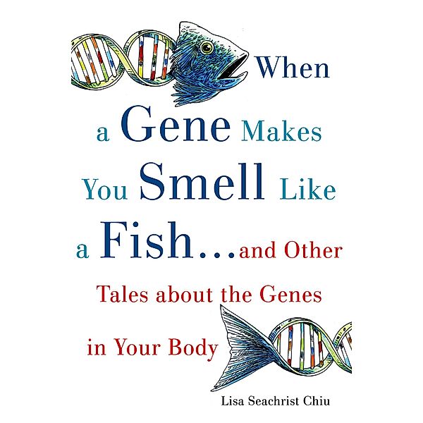 When a Gene Makes You Smell Like a Fish, Lisa Seachrist Chiu