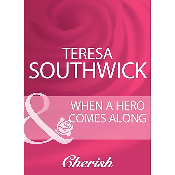 When A Hero Comes Along (Mills & Boon Cherish), Teresa Southwick
