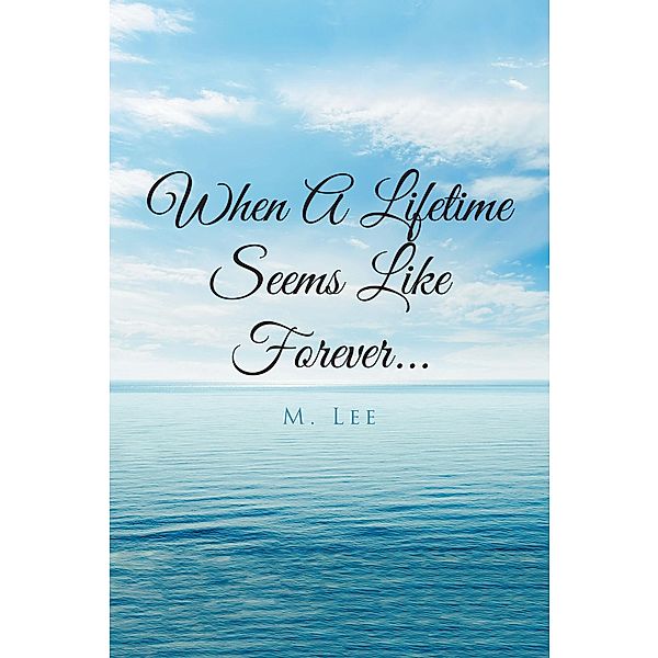 When A Lifetime Seems Like Forever..., M. Lee