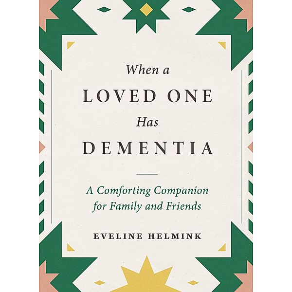When a Loved One Has Dementia: A Comforting Companion for Family and Friends, Eveline Helmink