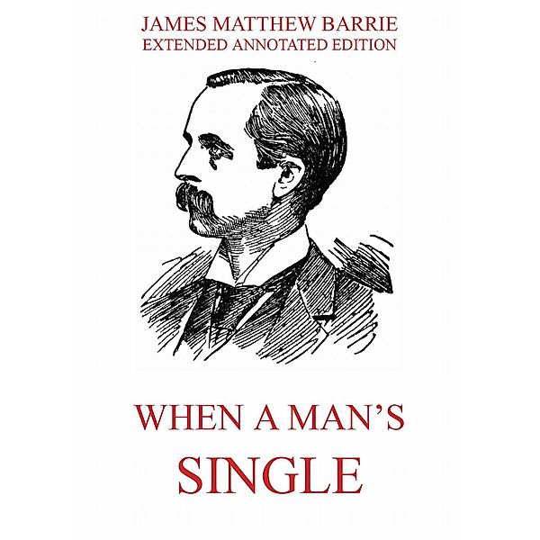 When a Man's Single - A Tale of Literary Life, James Matthew Barrie