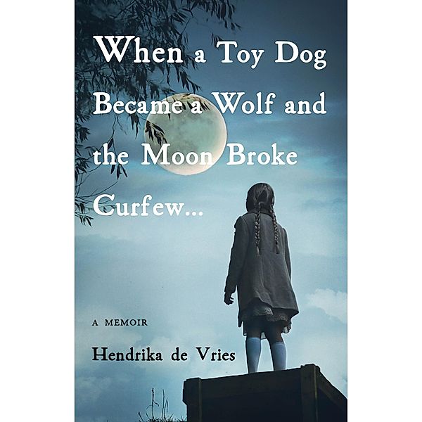 When a Toy Dog Became a Wolf and the Moon Broke Curfew, Hendrika de Vries