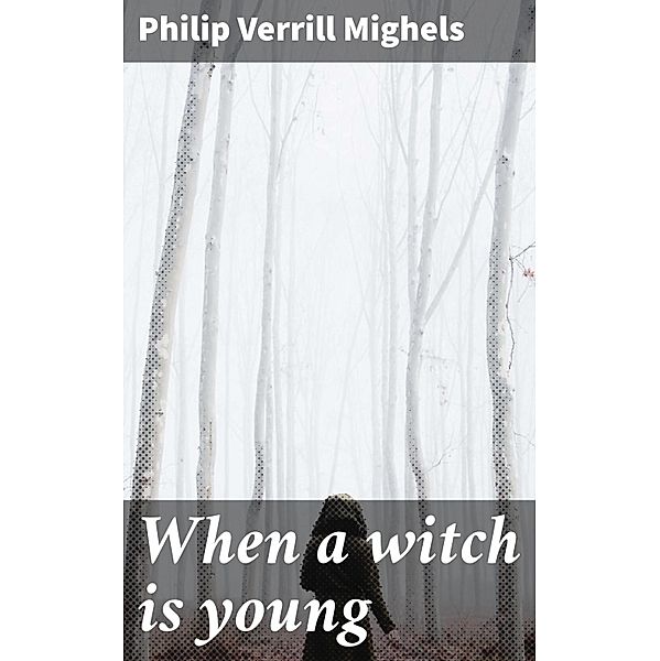 When a witch is young, Philip Verrill Mighels