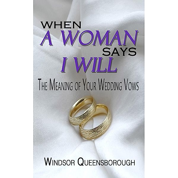 When A Woman Says I Will: The Meaning of Your Wedding Vows, Windsor Queensborough