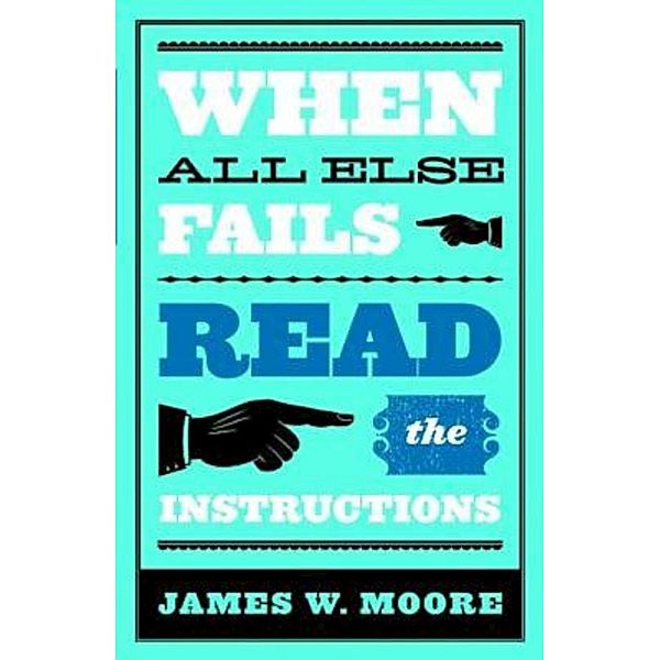 When All Else Fails...Read the Instructions with Leaders Guide, James W. Moore