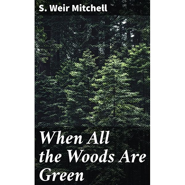 When All the Woods Are Green, S. Weir Mitchell