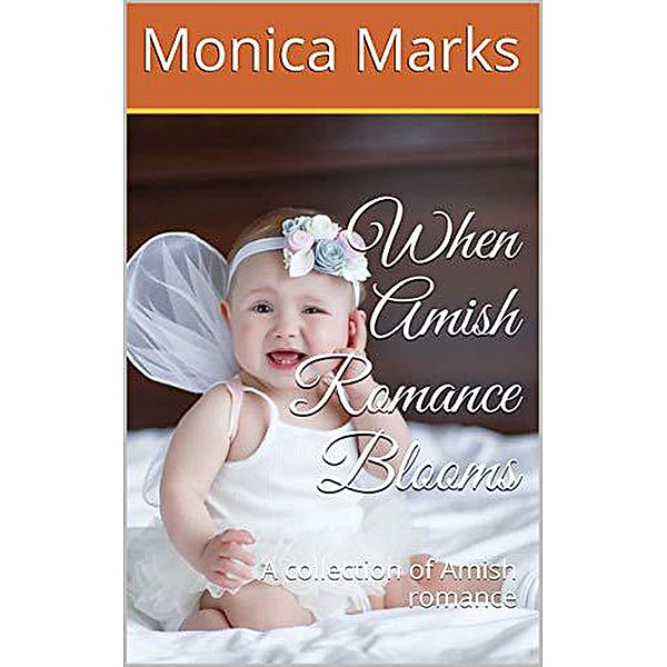 When Amish Romance Blooms A Collection of Amish Romance, Monica Marks