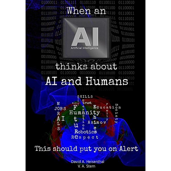 WHEN AN AI THINKS ABOUT AI AND HUMANS / WHEN AN AI THINKS ABOUT Bd.1, David A. Heisenthal, V. A. Stern