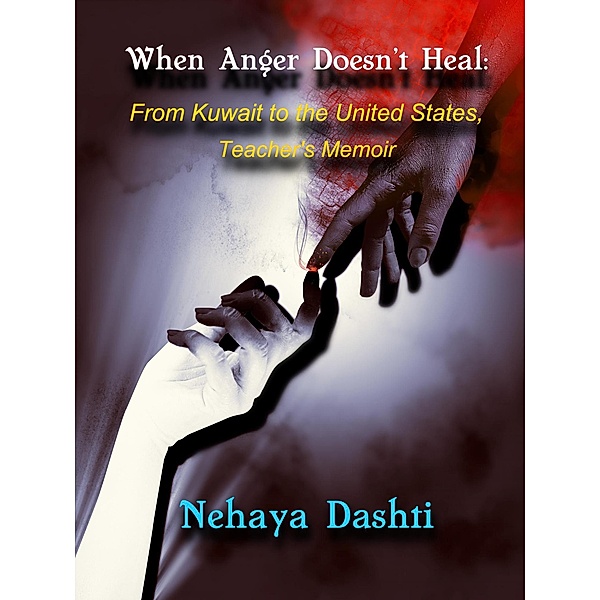 When Anger Doesn't Heal: From Kuwait to the United States, Teacher's Memoir, Nehaya Dashti