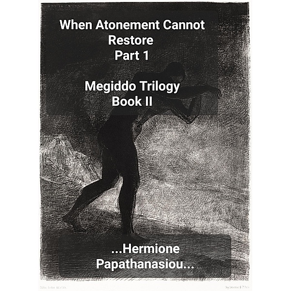When Atonement Cannot Restore Part 1 (Megiddo Trilogy, #2.1) / Megiddo Trilogy, Hermione Papathanasiou